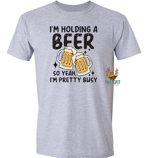 I'm Holding A Beer So Yeah I'm Pretty Busy T-Shirt Unisex White or Gray