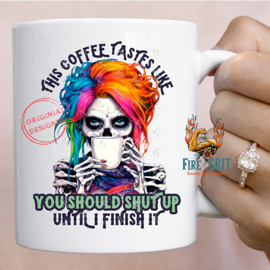 This Coffee Tastes Like You Should Shut Up Until I Finish It  - 11 oz  Mug