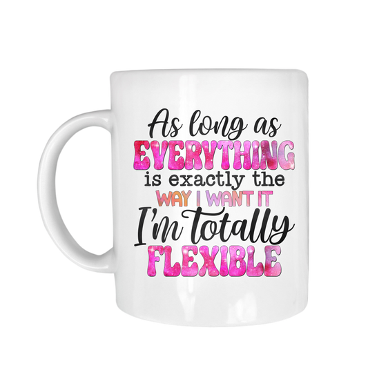 As Long As Everything Is Exactly The Way I Want It I'm Totally Flexible 11 oz Mug