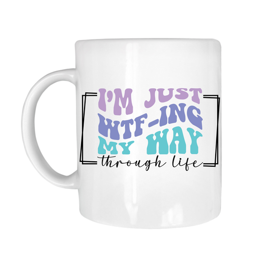 I'm Just WTF-ing My Way Through Life 11 oz Mug
